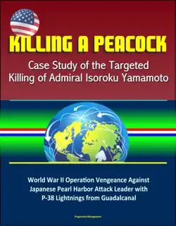 killing a peacock: case study of the targeted killing of admiral isoroku yamamoto - world war ii operation vengeance against japanese pearl harbor attack leader with p-38 lightnings from guadalcanal book cover image