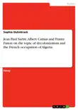 Jean Paul Sartre, Albert Camus and Frantz Fanon on the topic of decolonization and the French occupation of Algeria. synopsis, comments