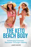 The Keto Beach Body: Achieving Summer Success Through Dieting