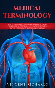 medical terminology: master your medical vocabulary by learning to pronounce, understand and memorize over 2000 of the most commonly used medical terms book cover image