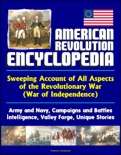 American Revolution Encyclopedia - Sweeping Account of All Aspects of the Revolutionary War (War of Independence) - Army and Navy, Campaigns and Battles, Intelligence, Valley Forge, Unique Stories book summary, reviews and downlod