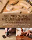 The Leather Crafting, Wood Burning and Whittling Starter Handbook synopsis, comments
