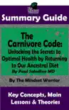 Summary Guide: The Carnivore Code: Unlocking the Secrets to Optimal Health by Returning to Our Ancestral Diet: By Paul Saladino MD The Mindset Warrior Summary Guide e-book