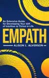 Empath: An Extensive Guide for Developing Your Gift of Intuition to Thrive in Life book summary, reviews and download