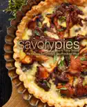 Savory Pies: Enjoy Tasty Savory Pie Recipes for Quiches, Soufflés, and More book summary, reviews and download