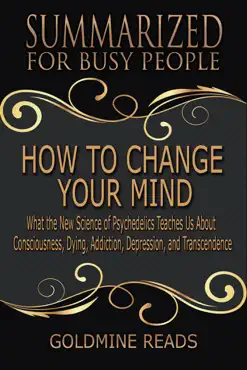 how to change your mind - summarized for busy people: what the new science of psychedelics teaches us about consciousness, dying, addiction, depression, and transcendence: based on the book by michael imagen de la portada del libro
