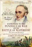Eyewitness to the Peninsular War and the Battle of Waterloo synopsis, comments