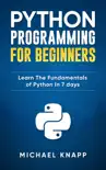 Python: Programming For Beginners: Learn The Fundamentals of Python in 7 Days book summary, reviews and download