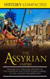 The Assyrian Empire: Explore the Thrilling History of the Assyrians and their Fearful Empire in the Ancient Mesopotamia book summary, reviews and download