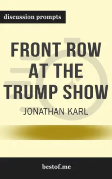 front row at the trump show by jonathan karl (discussion prompts) book cover image