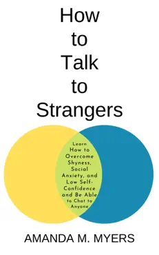 how to talk to strangers: learn how to overcome shyness, social anxiety, and low self-confidence and be able to chat to anyone imagen de la portada del libro
