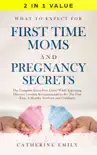 What to Expect for First Time Moms and Pregnancy Secrets: The Complete Stress Free Guide While Expecting, Discover Leading Recommendations for The First Year, A Healthy Newborn and Childbirth book summary, reviews and download