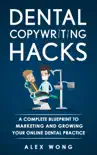 Dental Copywriting Hacks: A Complete Blueprint To Marketing And Growing Your Online Dental Practice sinopsis y comentarios