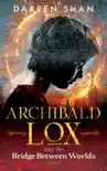 Archibald Lox and the Bridge Between Worlds e-book