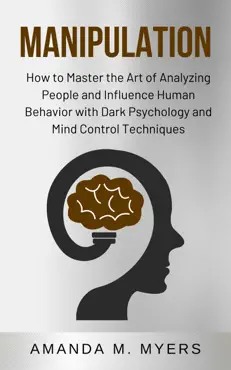 manipulation: how to master the art of analyzing people and influence human behavior with dark psychology and mind control techniques imagen de la portada del libro