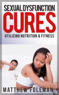 sexual dysfunction: cures for men & women - utilizing nutrition & fitness - erectile dysfunction, sexual anxiety, premature ejaculation book cover image