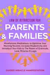 Law of Attraction for Parents & Families Mindfulness Meditations to Optimize Your Morning Routine, Increase Productivity and Introduce Your Kids to The Power of Gratitude, Love, Miracles & Logic