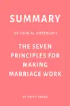 Summary of John M. Gottman’s The Seven Principles for Making Marriage Work by Swift Reads sinopsis y comentarios