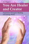 You Are Healer and Creator: Experience Energetic Healing and Energy Work book summary, reviews and download