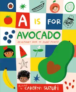 a is for avocado: an alphabet book of plant power imagen de la portada del libro