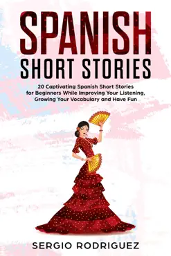 spanish short stories: 20 captivating spanish short stories for beginners while improving your listening, growing your vocabulary and have fun book cover image