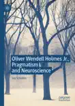 Oliver Wendell Holmes Jr., Pragmatism and Neuroscience synopsis, comments
