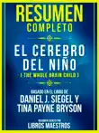 Resumen Completo: El Cerebro Del Niño (The Whole Brain Child) - Basado En El Libro De Daniel J. Siegel Y Tina Payne Bryson sinopsis y comentarios
