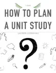 How To Plan a Unit Study: A Guide sinopsis y comentarios