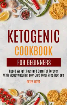 ketogenic cookbook for beginners: rapid weight loss and burn fat forever with mouthwatering low-carb meal prep recipes book cover image