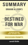 Summary of Destined for War: Can America and China Escape Thucydides's Trap? by Graham Allison (Discussion Prompts) book summary, reviews and downlod