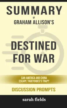 summary of destined for war: can america and china escape thucydides's trap? by graham allison (discussion prompts) book cover image