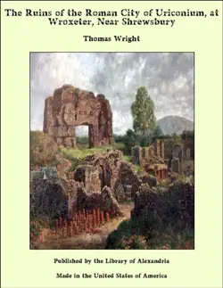 the ruins of the roman city of uriconium, at wroxeter, near shrewsbury book cover image