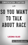 So You Want to Talk About Race by Ijeoma Oluo: Conversation Starters book summary, reviews and downlod
