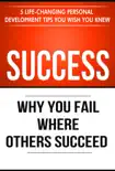 Success: Why You Fail Where Others Succeed - 5 Personal Development Tips You Wish You Knew e-book