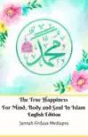 The True Happiness For Mind, Body and Soul In Islam English Edition synopsis, comments