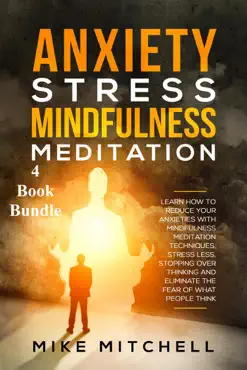 anxiety stress mindfulness meditation 4 book bundle learn how to reduce your anxieties with meditation techniques, stress less, stopping over thinking and eliminate the fear of what people think book cover image