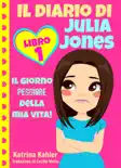 Il diario di Julia Jones - Libro 1: Il giorno peggiore della mia vita!