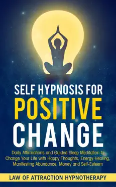 self hypnosis for positive change daily affirmations and guided sleep meditation to change your life with happy thoughts, energy healing, manifesting abundance, money and self-esteem book cover image