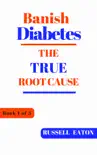 Banish Diabetes: The True Root Cause sinopsis y comentarios