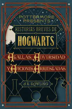 historias breves de hogwarts: agallas, adversidad y aficiones arriesgadas book cover image