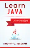 Learn Java: A Crash Course Guide to Learn Java in 1 Week book summary, reviews and download