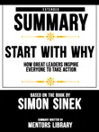 Extended Summary Of Start With Why: How Great Leaders Inspire Everyone To Take Action - Based On The Book By Simon Sinek sinopsis y comentarios