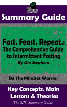 summary guide: fast. feast. repeat.: the comprehensive guide to intermittent fasting: by gin stephens the mindset warrior summary guide book cover image