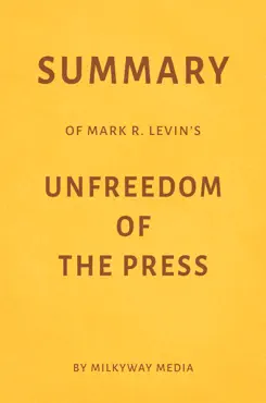 summary of mark r. levin’s unfreedom of the press by milkyway media book cover image