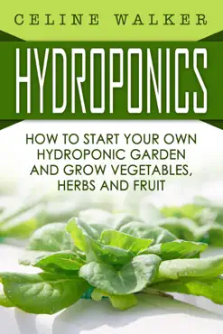 hydroponics how to start your own hydroponic garden and grow vegetables, herbs and fruit book cover image