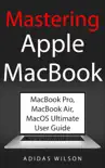 Mastering Apple MacBook - MacBook Pro, MacBook Air, MacOS Ultimate User Guide synopsis, comments