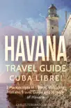 Havana Travel Guide: Cuba Libre! 2 Manuscripts in 1 Book, Including: Havana Travel Guide and History of Havana sinopsis y comentarios