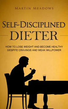self-disciplined dieter: how to lose weight and become healthy despite cravings and weak willpower book cover image