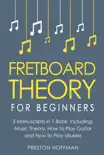 Fretboard Theory: For Beginners - Bundle - The Only 3 Books You Need to Learn Fretboard Music Theory, Ukulele and Guitar Fretboard Technique Today book summary, reviews and download