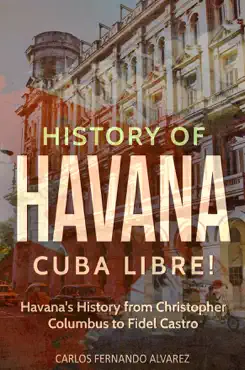history of havana: cuba libre! havana's history from christopher columbus to fidel castro imagen de la portada del libro